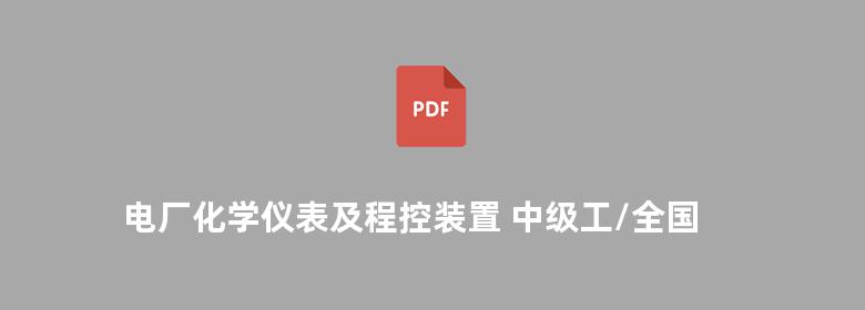 电厂化学仪表及程控装置 中级工/全国火力发电工人通用培训教材